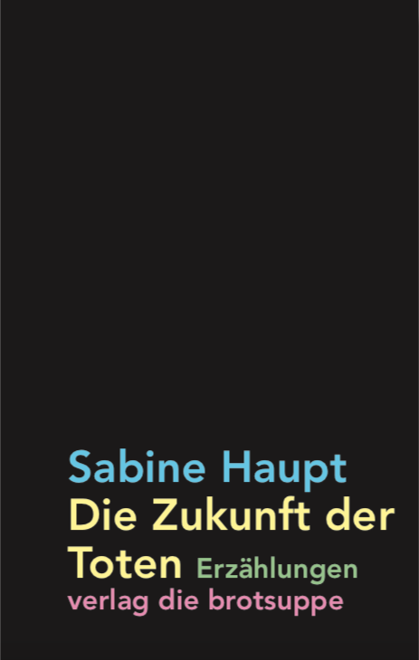Sabine Haupt: Die Zukunft der Toten. Erzählungen. Biel 2022